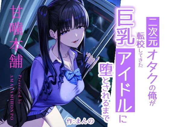 二次元オタクの俺が転校してきた巨乳アイドルに堕とされるまで(甘噛本舗(まんの))|エロ漫画